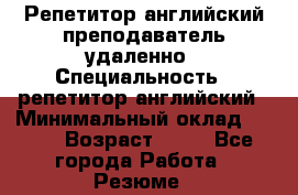 Репетитор английский преподаватель удаленно › Специальность ­ репетитор английский › Минимальный оклад ­ 700 › Возраст ­ 27 - Все города Работа » Резюме   